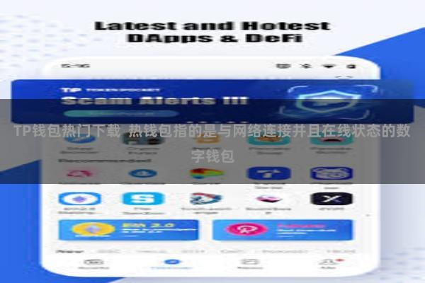 TP钱包热门下载 热钱包指的是与网络连接并且在线状态的数字钱包