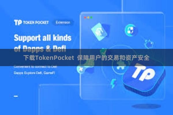 下载TokenPocket  保障用户的交易和资产安全